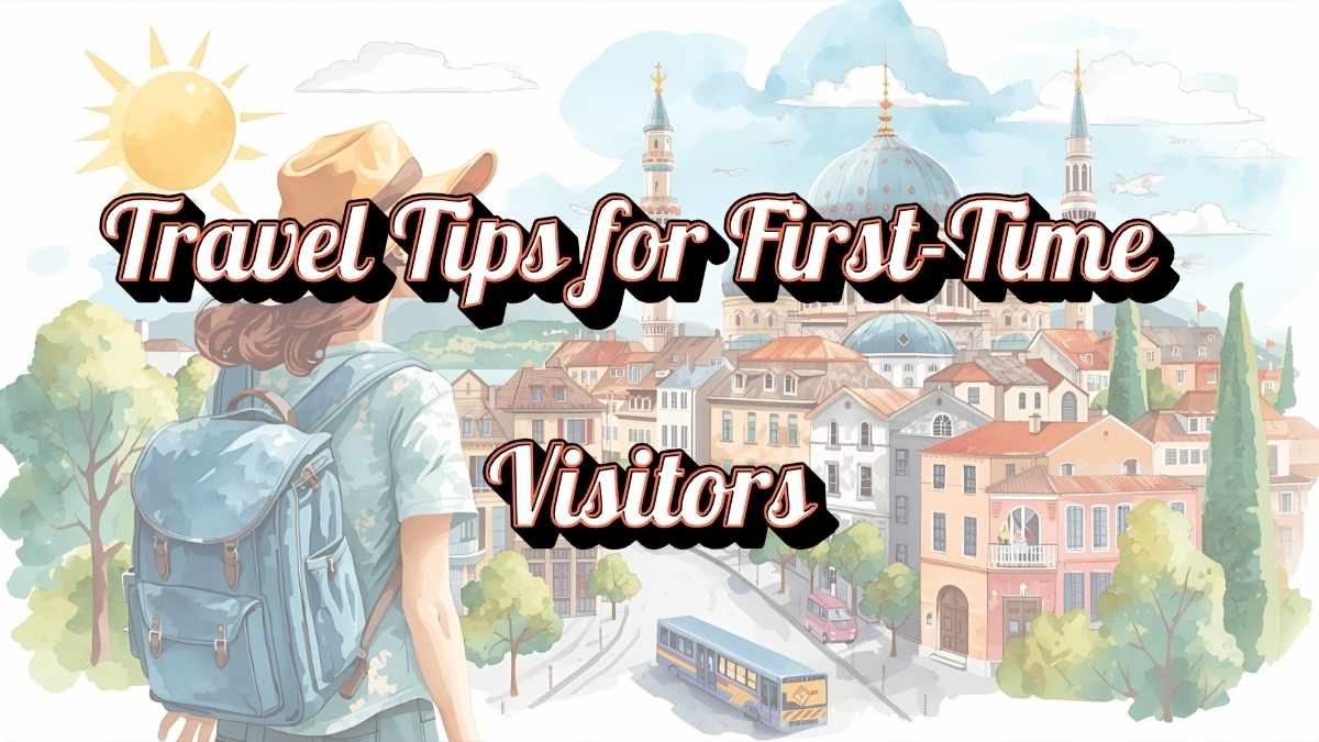 Travel Tips for First-Time Visitors